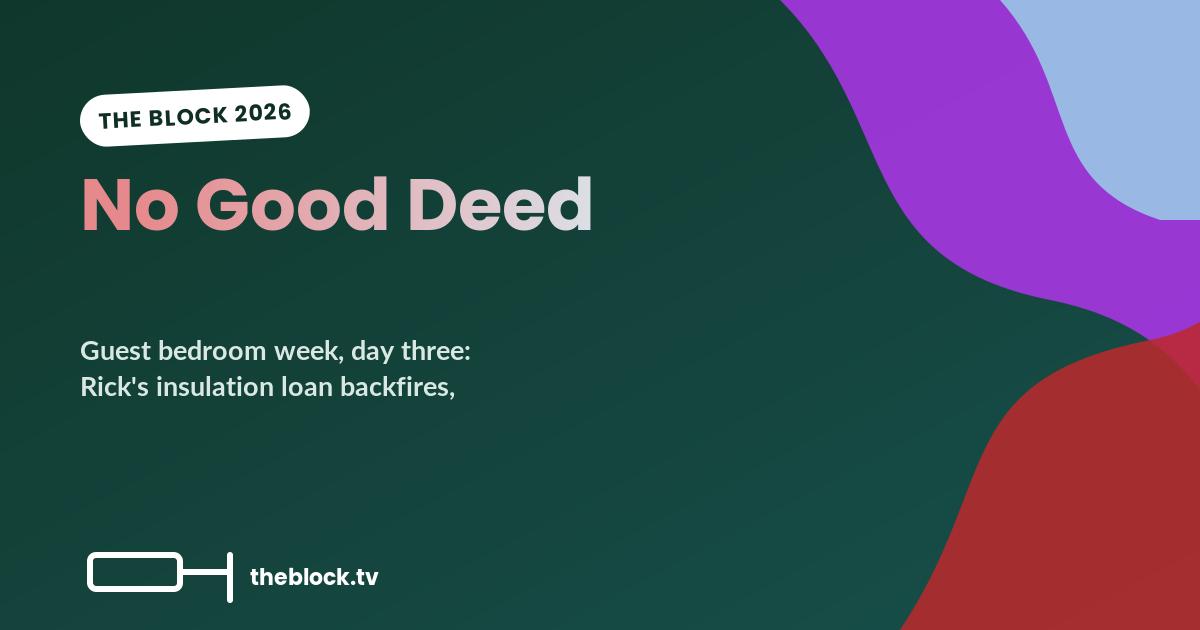 The Block 2026 Episode 3 recap: guest bedroom week day three, no good deed goes unpunished graphic